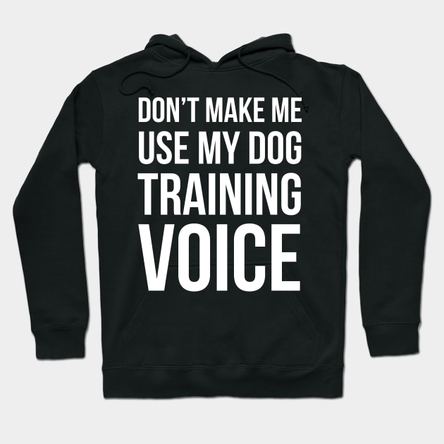 Don't Make Me Use My Dog Training Voice Hoodie by evokearo